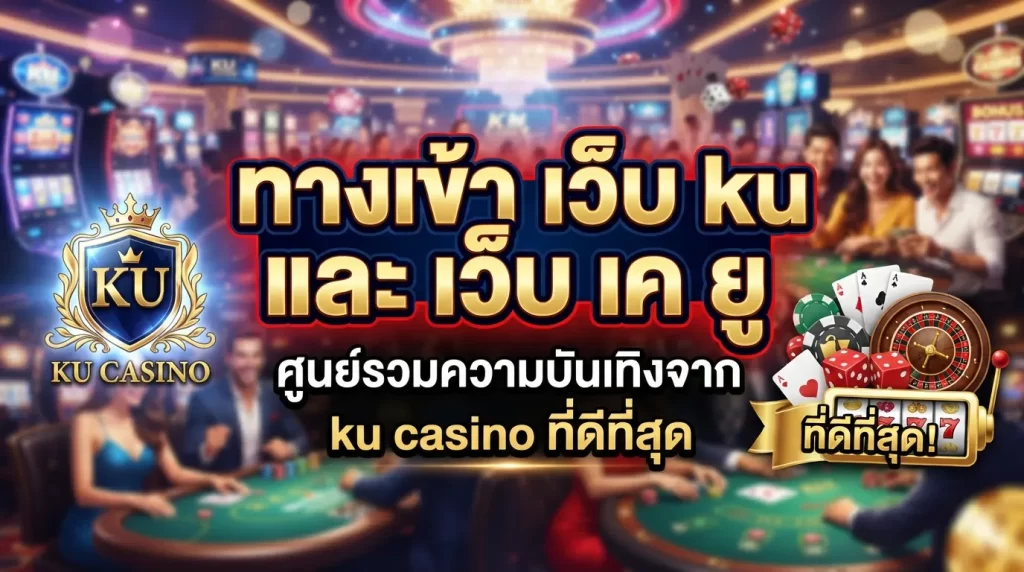 ทางเข้า เว็บ ku และ เว็บ เค ยู ศูนย์รวมความบันเทิงจาก ku casino ที่ดีที่สุด